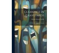 Gleanings In Graveyards: A Collection Of Curious Epitaphs