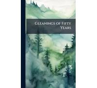 Gleanings of Fifty Years