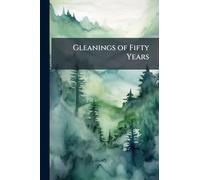 Gleanings of Fifty Years
