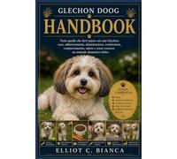 GLECHON DOOG HANDBOOK K: Tutto quello che devi sapere sui cani Glechon: cura, addestramento, alimentazione, toelettatura, comportamento, salute e come crescere un animale domestico felice.