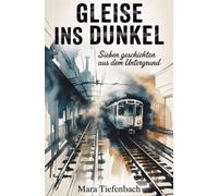 Gleise ins Dunkel: Sieben Geschichten aus dem Untergrund