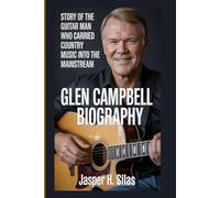 Glen Campbell biography: Story of the Guitar Man Who Carried Country Music into the Mainstream