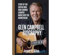 Glen Campbell biography: Story of the Guitar Man Who Carried Country Music into the Mainstream