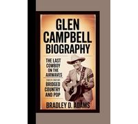 Glen Campbell Biography: The Last Cowboy on the Airwaves Stories of a Singer Who Bridged Country and Pop