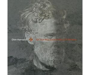 Glen Hansard - All That Was East Is West Of Me Now