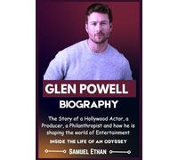GLEN POWELL BIOGRAPHY: The Story of a Hollywood Actor, a Producer, a Philanthropist and how he is shaping the world of Entertainment