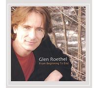 Glen Roethel - from Beginning to End