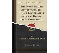Glen, W: Public Health Act, 1875, And The Whole Law Relating