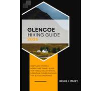 GLENCOE HIKING GUIDE 2026: SCOTLAND HIKING & ADVENTURE TRAVEL GUIDE: TOP TRAILS, VALLEY WALKS, MOUNTAIN CLIMBS, PACKING TIPS & 2026 ITINERARIES