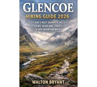 GLENCOE HIKING GUIDE 2026: SCOTLAND’S MOST DRAMATIC VALLEYS, SCENIC HIGHLAND TRAILS & SAFE MOUNTAIN WALKS