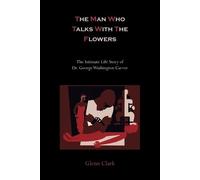 Glenn Clark The Man Who Talks with the Flowers-The Intimate Life Story o (Poche)