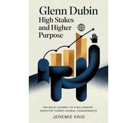 Glenn Dubin: High Stakes and Higher Purpose: The Bold Journey of a Billionaire Investor Turned Global Changemaker