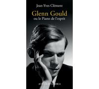 Jean-Yves Clément – Glenn Gould ou le Piano de l'esprit – Actes Sud – Broché
