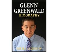 Glenn Greenwald Biography: No One’s Hero - A Life of Fighting Power and Losing Friends