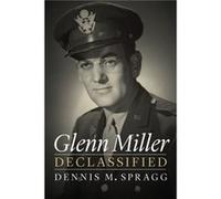 Glenn Miller Declassified by Dennis M. Spragg Dennis M. Spragg (Auteur)