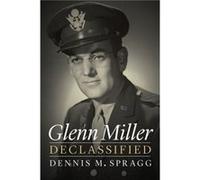 Glenn Miller Declassified by Dennis M. Spragg Unknown (Auteur)