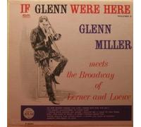 Glenn Miller - If Glenn Were Here Volume 3 - Glenn Miller Meets The Broadway Of Lerner And Loewe