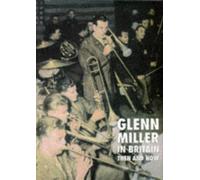 Glenn Miller In Britain: Then And Now