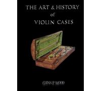 Glenn P Wood The Art & History of Violin Cases (Relié)