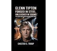 Glenn Tipton: Forged in Steel, Unleashed in Sound: The Guitar Master Who Redefined Rock Music
