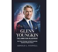 Glenn Youngkin: The Ambition Blueprint: How Vision, Strategy, and Bold Leadership Redefined Virginia Politics
