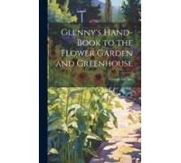 Glenny's Hand-Book To The Flower Garden And Greenhouse