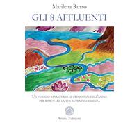 Gli 8 affluenti. Un viaggio attraverso le frequenze dell'anima per ritrovare la tua autentica essenza