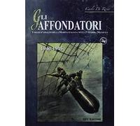 Gli affondatori. I mezzi d'assalto della Marina italiana nella II Guerra Mondiale. 1940-1945