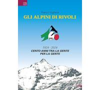 Gli Alpini di Rivoli. 1924-2024. Cento anni tra la gente, per la gente