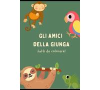 Gli amici della giungla!: Tutti da colorare