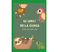Gli amici della giungla tutti da colorare: Colora e impara con gli amici della giungla
