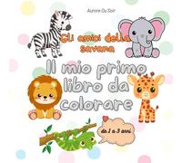 Gli amici della savana: Il mio primo libro da colorare
