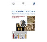 Gli animali a Roma. Tre millenni di interazione con l’uomo. Nuova ediz.