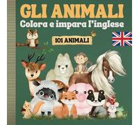 GLI ANIMALI COLORA E IMPARA L’INGLESE: 101 ANIMALI DA COLORARE CON NOME IN ITALIANO E IN INGLESE. LIBRO DA COLORARE PER BAMBINI 5-10 ANNI.