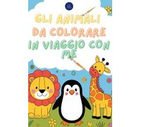 Gli animali da colorare in viaggio con me: Un libro da colorare per bambini dai 3 anni in su