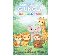 Gli Animali Della Giungla da colorare: il mio primo libro da colorare