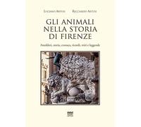 Gli Animali Nella Storia Di Firenze. Aneddoti, Storia, Cronaca, Ricordi, Miti E Leggende