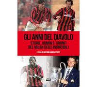 Gli anni del diavolo. Storie, uomini e trionfi del Milan degli invincibili