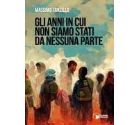 Gli Anni In Cui Non Siamo Stati Da Nessuna Parte
