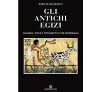 Gli Antichi Egizi. Immagini, Scene E Documenti Di Vita Quotidiana