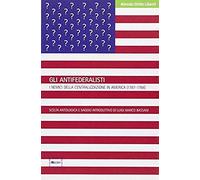 Gli Antifederalisti. I Nemici Della Centralizzazione In Amer