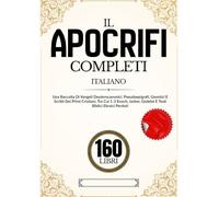 Gli Apocrifi 160 Libri In Italiano: Una Raccolta Di Vangeli Deuterocanonici, Pseudoepigrafi, Gnostici E Scritti Dei Primi Cristiani, Tra Cui 1-3 Enoch, Jasher, Giubilei E Testi Biblici Ebraici Perduti