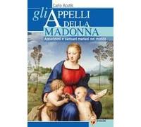 Gli Appelli Della Madonna. Apparizioni E Santuari Mariani Nel Mondo