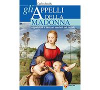 Gli appelli della Madonna. Apparizioni e santuari mariani nel mondo