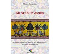 Gli arabi in Sicilia. Il dominio islamico dallo sbarco a Capo Granitola nell’827 alla caduta di Noto nel 1091