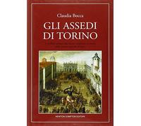 Gli assedi di Torino. I conflitti armati che hanno cambiato la storia della prima capitale d'Italia