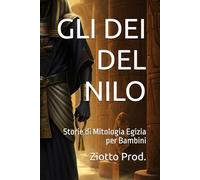 GLI DEI DEL NILO: Storie di Mitologia Egizia per Bambini
