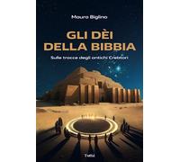 Gli Dèi della Bibbia: Sulle tracce degli antichi Creatori