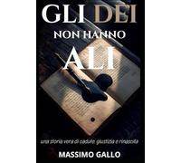 Gli Dei non hanno ali: Una storia vera di cadute, giustizia e rinascita