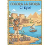 Gli Egizi da Colorare per Bambini 4-8 Anni: viaggio nella storia alla scoperta dell'Antico Egitto.: 50+ illustrazioni con approfondimenti culturali e ... della civiltà egizia- Colora la storia